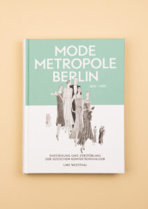 Modemetropole Berlin 1836 - 1939. Entstehung und Zerstörung der jüdischen Konfektionshäuser
