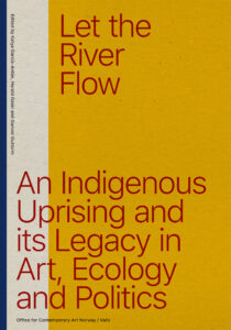 Let The River Flow – An Indigenous Uprising and its Legacy in Art, Ecology and Politics