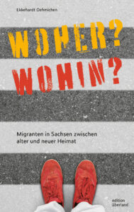 Woher? Wohin? - Migranten in Sachsen zwischen alter und neuer Heimat