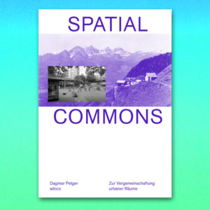Spatial Commons. Zur Vergemeinschaftung urbaner Räume