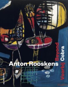 Anton Rooskens. Beyond Cobra / Voorbij Cobra